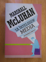 Marshall McLuhan - Sa intelegem media. Extensiile omului