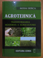 Mihai Berca - Agrotehnica. Transformarea moderna a agriculturii