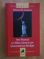 Anticariat: Mircea M. Ionescu - Bal Mascat cu Miss Liberty pe Queensboro Bridge