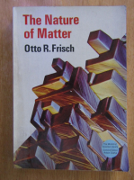 Otto von Frisch - The Nature of Matter