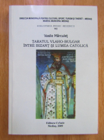 Vasile Marculet - Tarul Vlaho-Bulgar. Intre Bizant si lumea catolica