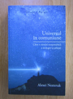 Alexei V. Nesteruk - Universul in comuniune
