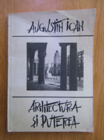 Augustin Ioan - Arhitectura si Puterea