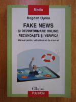 Anticariat: Bogdan Oprea - Fake News si dezinformare online. Recunoaste si verifica