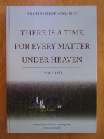Calinic Argeseanul - There is a Time for Every Matter Under Heaven, 1944-1971