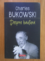 Charles Bukowski - Despre bautura