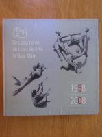 Cincizeci de ani de Liceu de Arta in Baia Mare, 1958-2008