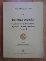 Irineu de Lyon - Impotriva ereziilor (volumul 1)