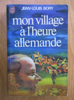 Anticariat: Jean-Louis Bory - Mon village a l'heure allemande