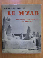 Anticariat: Manuelle Roche - Le M'zab. Architecture ibadite en Algerie