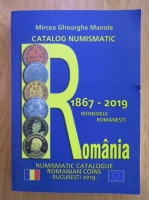 Mircea Gheorghe Manole - Catalog numismatic. Monedele romanesti, 1867-2019