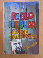 Pablo Neruda - Pablo Neruda. J'avoue que j'ai vecu
