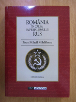 Petre Mihail Mihailescu - Romania in calea imperialismului Rus