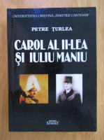Petre Turlea - Carol al II-lea si Iuliu Maniu