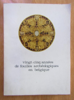 Anticariat: Vingt-cinq annees de fouilles archeologiques en Belgique