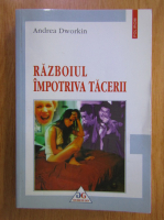 Andrea Dworkin - Razboiul impotriva tacerii