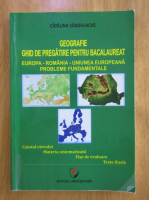 Catalina Sandulache - Geografie. Ghid de pregatire pentru bacalaureat. Europa, Romania, Uniunea Europeana. Probleme fundamentale