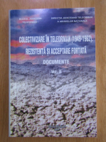 Colectivizarea in Teleorman 1949-1962. Rezistenta si acceptare fortata (volumul 2)