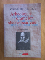Corneliu Dumitriu - Arheologia dramelor shakespeariene (volumul 2)
