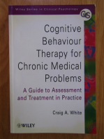 Craig A. White - Cognitive Behaviour Therapy for Chronic Medical Problems