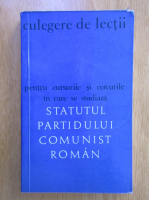 Culegere de lectii pentru cursurile si cercurile in care se studiaza Statutul Partidului Comunist Roman