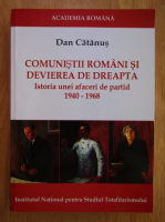 Dan Catanus - Comunistii romani si devenirea de dreapta. Istoria unei afaceri de partid 1940-1968 