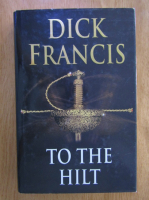 Anticariat: Dick Francis - To The Hilt