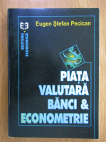 Eugen Stefan Pecican - Piata valutara, banci si econometrie