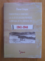 Florea Crangus - Participarea Romaniei la al II-lea Razboi Mondial. Campania de pe frontul de est, 1941-1944
