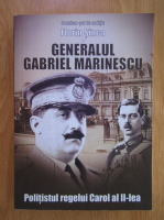 Florin Sinca - Generalul Gabriel Marinescu. Politistul regelui Carol al II-lea