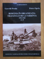 Gavriil Preda - Romania in Organizatia Tratatului de la Varsovia 1954-1968 (volumul 2)