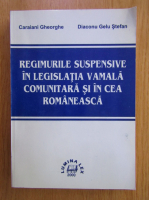 Anticariat: Gheorghe Caraiani - Regimurile suspensive in legislatia vamala comunitara si in cea romaneasca