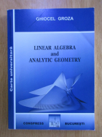 Ghiocel Groza - Linear Algebra and Analytic Geometry
