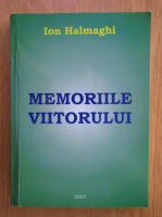 Ion Halmaghi - Memoriile viitorului