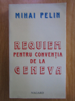 Mihai Pelin - Requiem pentru Conventia de la Geneva