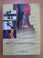 Nicolae Danciu Petniceanu - Orfeu s-a nascut in Banat