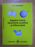 Picol Gheorghe - Algebra liniara, geometrie analitica si diferentiala