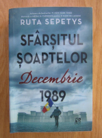 Ruta Sepetys - Sfarsitul soaptelor. Decembrie 1989