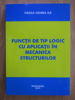Vasile Horea Ile - Functii de tip logic cu aplicatii in mecanica structurilor