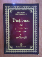 Alexandru Marculescu - Dictionar de proverbe, maxime si reflectii
