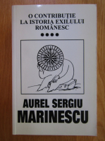 Anticariat: Aurel Sergiu Marinescu - O contributie la istoria exilului Romanesc (volumul 4)