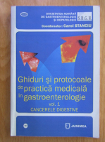 Anticariat: Carol Stanciu - Ghiduri si protocoale de practica medicala in gastroenterologie (volumul 1)