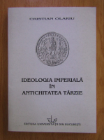 Cristian Olariu - Ideologia imperiala in antichitatea tarzie