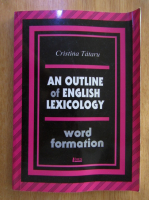 Cristina Tataru - An Outline of English Lexicology (volumul 1)