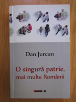 Dan Jurcan - O singura patrie, mai multe Romanii