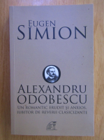 Eugen Simion - Alexandru Odobescu. Un romantic erudit si anxios, iubitor de reverii clasicizante