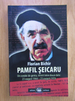 Florian Bichir - Pamfil Seicaru. Un condei de geniu, strivit intre doua date. 23 august 1944-23 august 1976