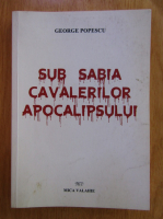 George Popescu - Sub sabia Cavalerilor Apocalipsului