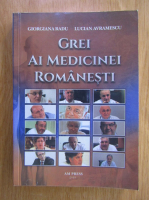 Giorgiana Radu, Lucian Avramescu - Grei ai medicinei romanesti (volumul 1)