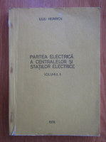 Iuliu Heinrich - Partea electrica a centralelor si statiilor electrice (volumul 2)